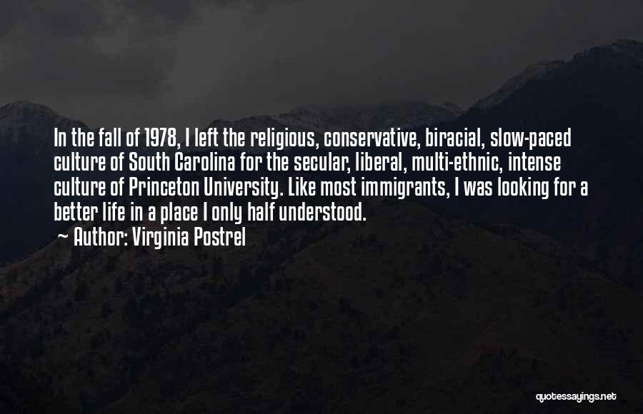 Virginia Postrel Quotes: In The Fall Of 1978, I Left The Religious, Conservative, Biracial, Slow-paced Culture Of South Carolina For The Secular, Liberal,