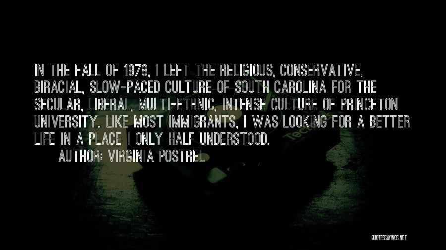 Virginia Postrel Quotes: In The Fall Of 1978, I Left The Religious, Conservative, Biracial, Slow-paced Culture Of South Carolina For The Secular, Liberal,