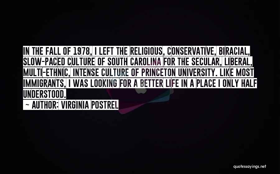 Virginia Postrel Quotes: In The Fall Of 1978, I Left The Religious, Conservative, Biracial, Slow-paced Culture Of South Carolina For The Secular, Liberal,