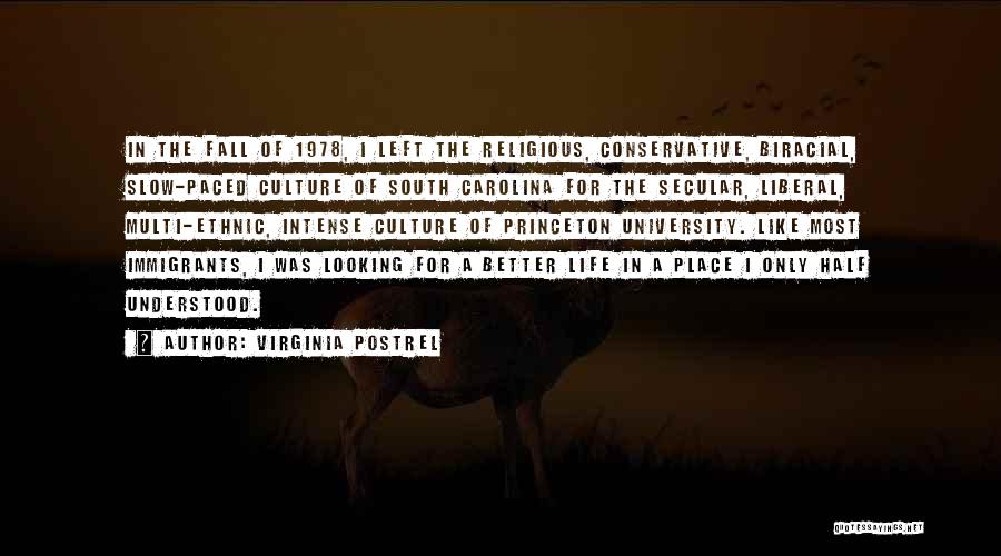 Virginia Postrel Quotes: In The Fall Of 1978, I Left The Religious, Conservative, Biracial, Slow-paced Culture Of South Carolina For The Secular, Liberal,