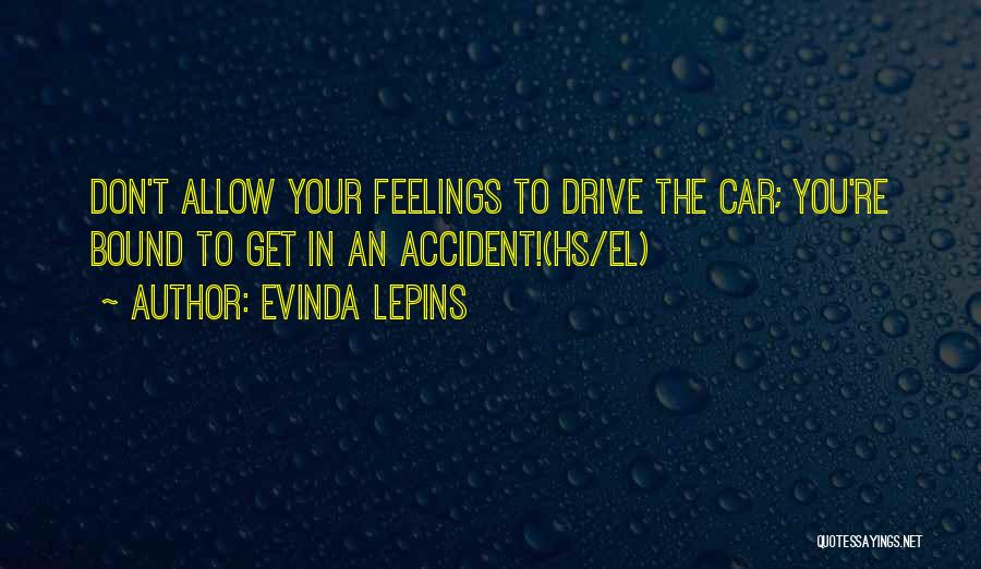 Evinda Lepins Quotes: Don't Allow Your Feelings To Drive The Car; You're Bound To Get In An Accident!(hs/el)
