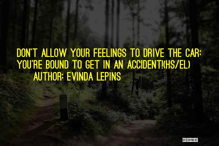 Evinda Lepins Quotes: Don't Allow Your Feelings To Drive The Car; You're Bound To Get In An Accident!(hs/el)