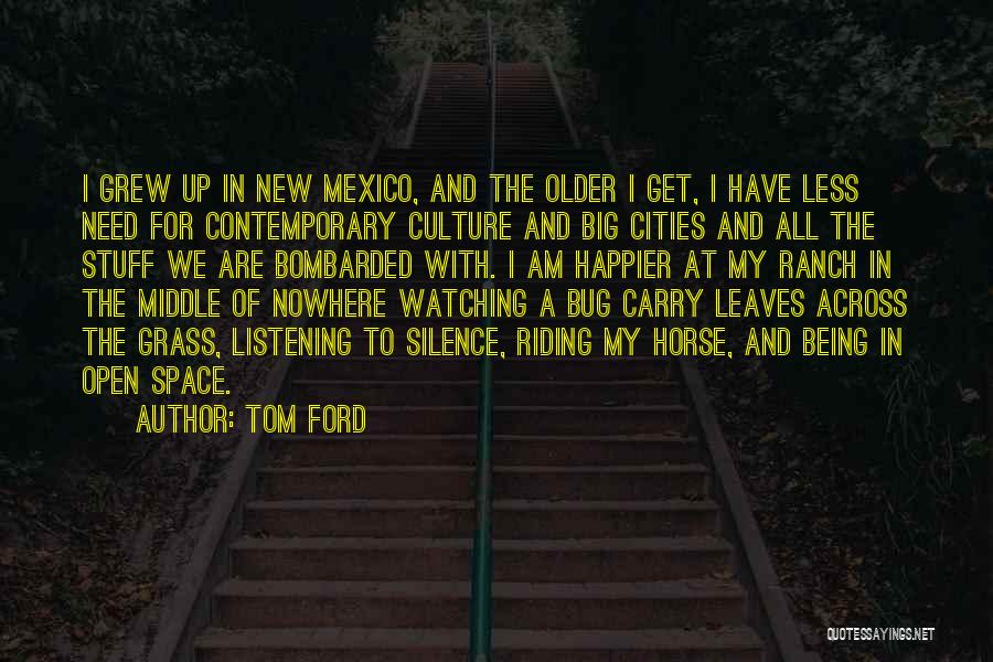 Tom Ford Quotes: I Grew Up In New Mexico, And The Older I Get, I Have Less Need For Contemporary Culture And Big