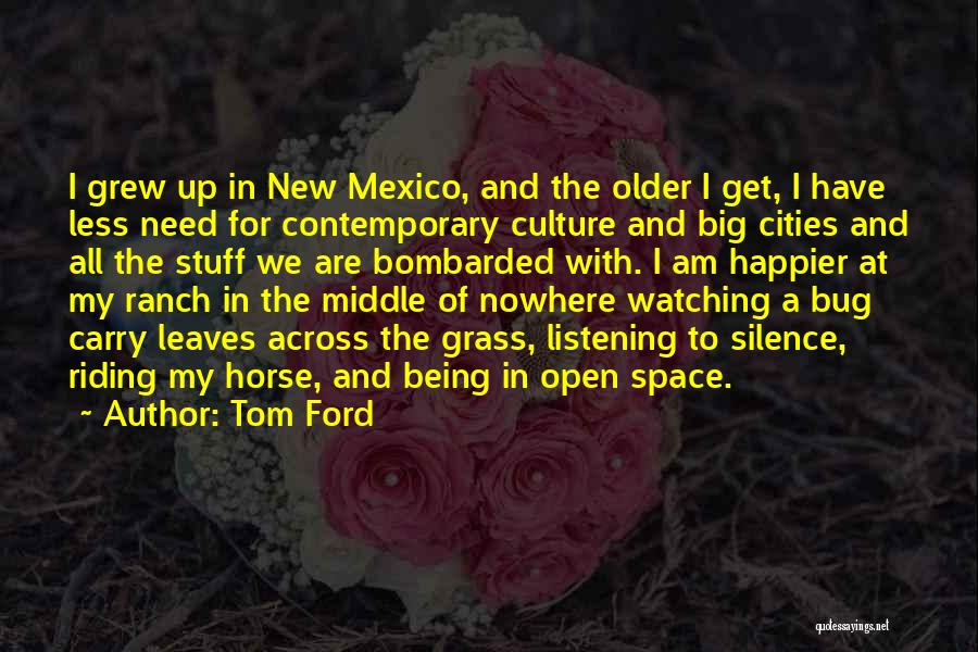 Tom Ford Quotes: I Grew Up In New Mexico, And The Older I Get, I Have Less Need For Contemporary Culture And Big