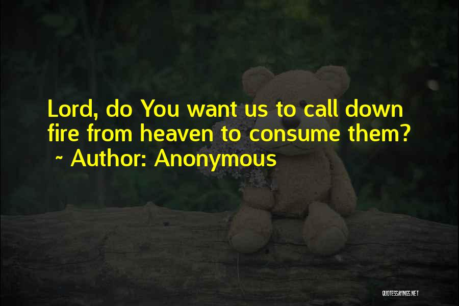 Anonymous Quotes: Lord, Do You Want Us To Call Down Fire From Heaven To Consume Them?