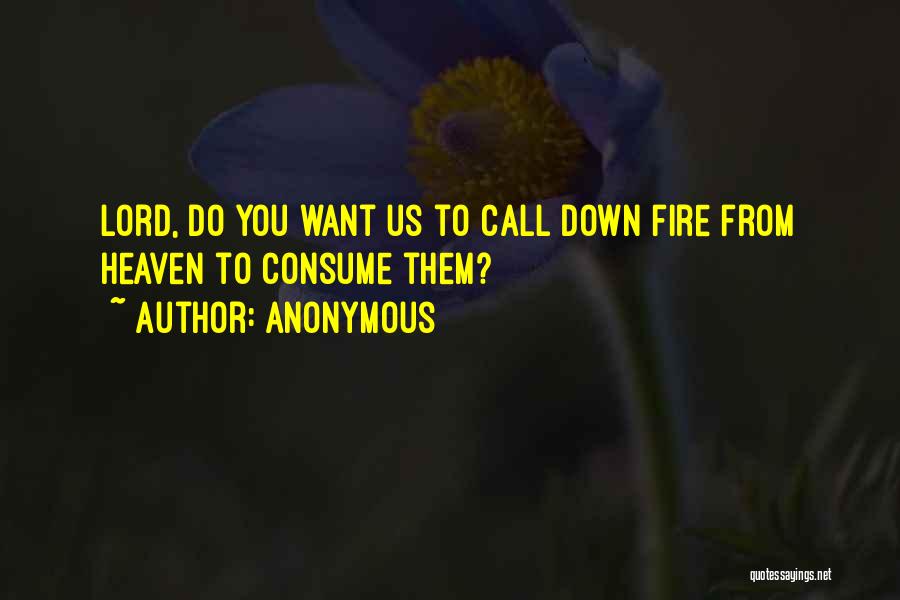 Anonymous Quotes: Lord, Do You Want Us To Call Down Fire From Heaven To Consume Them?