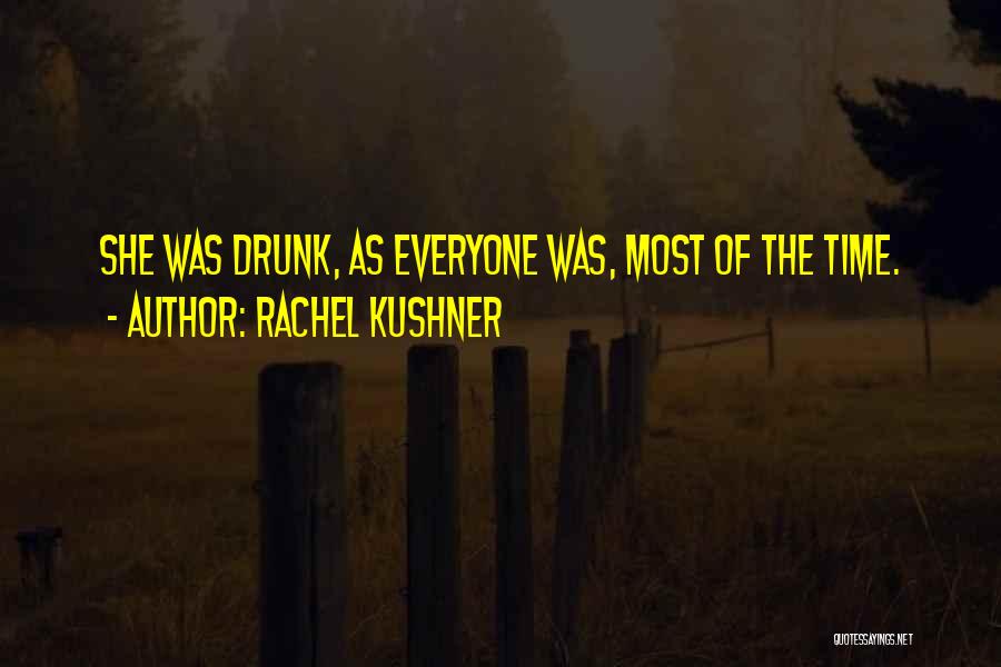 Rachel Kushner Quotes: She Was Drunk, As Everyone Was, Most Of The Time.