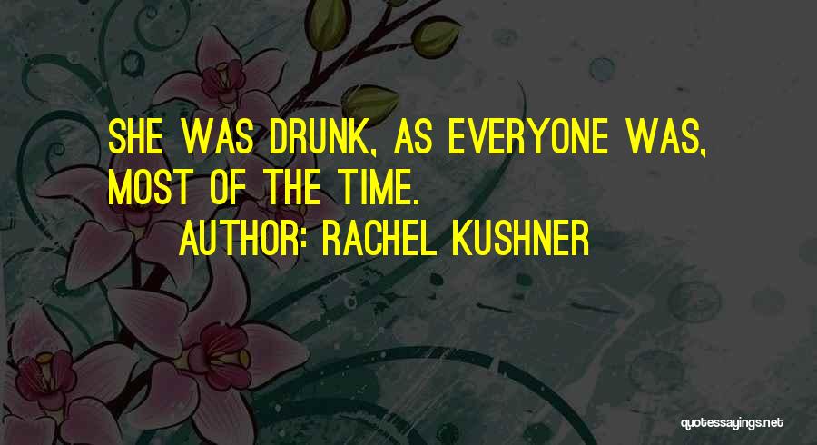 Rachel Kushner Quotes: She Was Drunk, As Everyone Was, Most Of The Time.