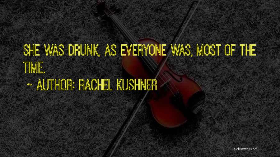 Rachel Kushner Quotes: She Was Drunk, As Everyone Was, Most Of The Time.