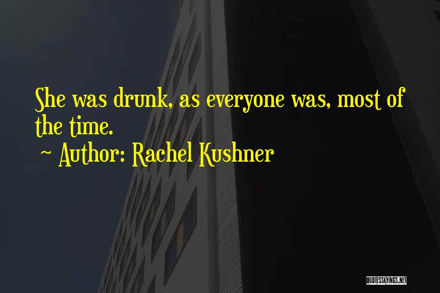 Rachel Kushner Quotes: She Was Drunk, As Everyone Was, Most Of The Time.