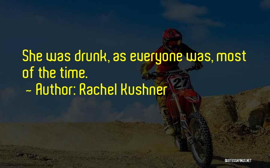 Rachel Kushner Quotes: She Was Drunk, As Everyone Was, Most Of The Time.