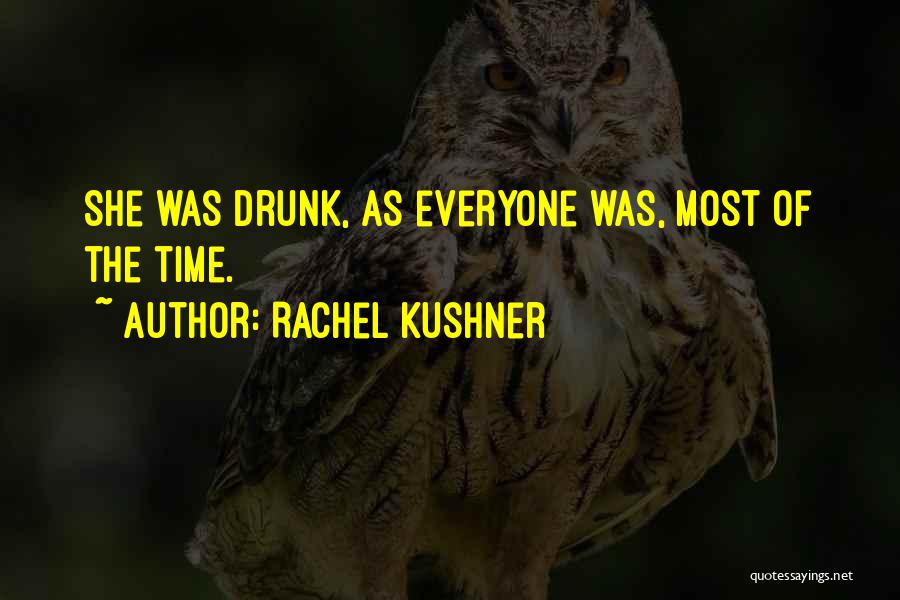 Rachel Kushner Quotes: She Was Drunk, As Everyone Was, Most Of The Time.