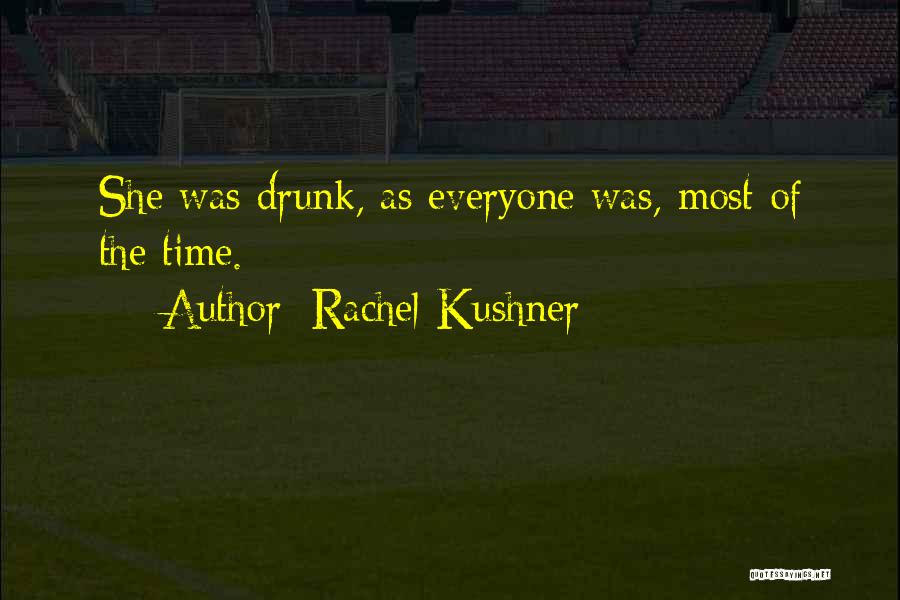 Rachel Kushner Quotes: She Was Drunk, As Everyone Was, Most Of The Time.