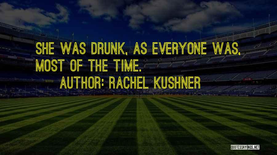Rachel Kushner Quotes: She Was Drunk, As Everyone Was, Most Of The Time.