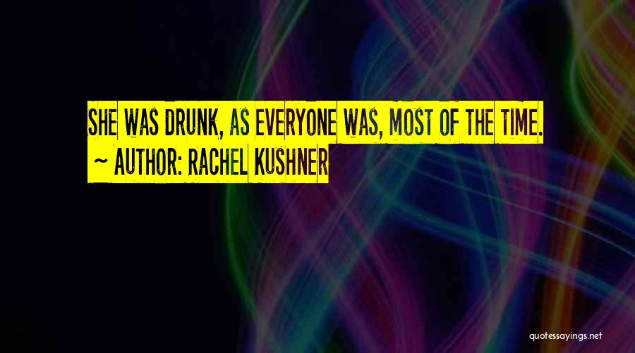 Rachel Kushner Quotes: She Was Drunk, As Everyone Was, Most Of The Time.