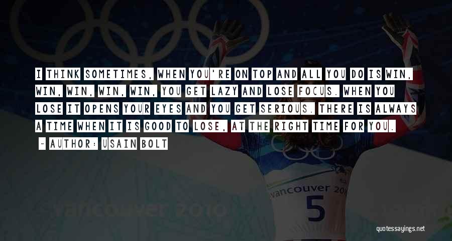 Usain Bolt Quotes: I Think Sometimes, When You're On Top And All You Do Is Win, Win, Win, Win, Win, You Get Lazy