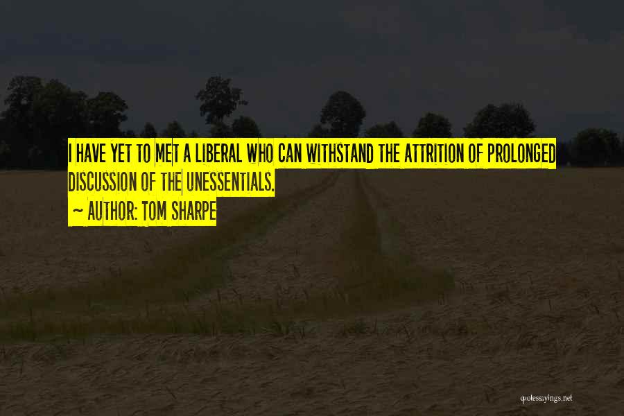 Tom Sharpe Quotes: I Have Yet To Met A Liberal Who Can Withstand The Attrition Of Prolonged Discussion Of The Unessentials.