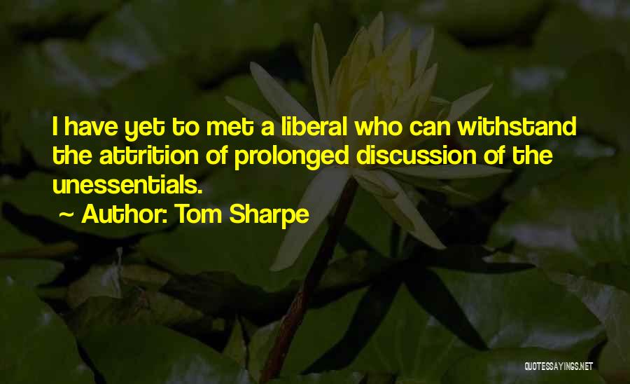 Tom Sharpe Quotes: I Have Yet To Met A Liberal Who Can Withstand The Attrition Of Prolonged Discussion Of The Unessentials.