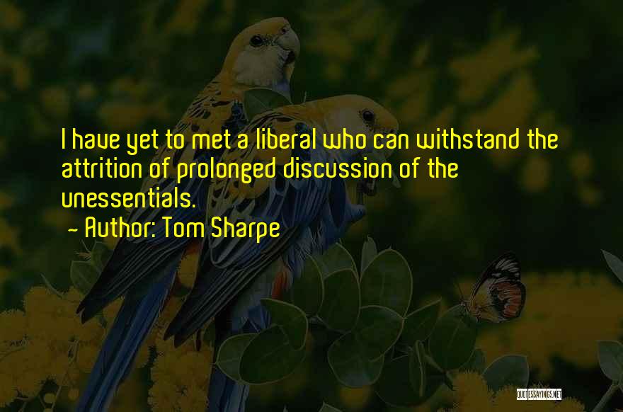 Tom Sharpe Quotes: I Have Yet To Met A Liberal Who Can Withstand The Attrition Of Prolonged Discussion Of The Unessentials.