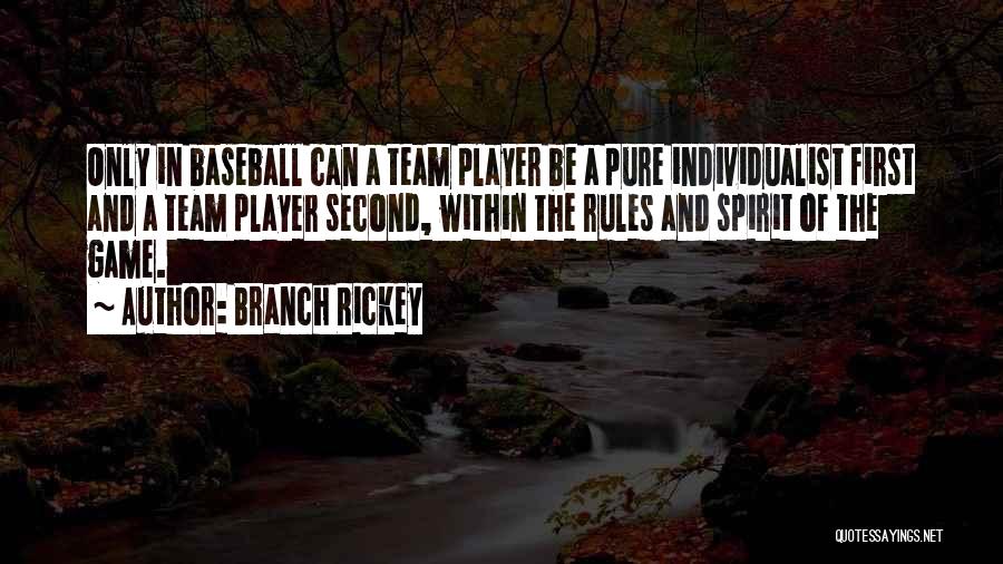 Branch Rickey Quotes: Only In Baseball Can A Team Player Be A Pure Individualist First And A Team Player Second, Within The Rules