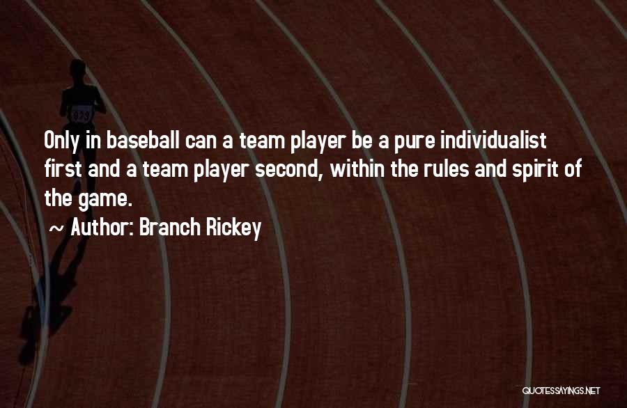 Branch Rickey Quotes: Only In Baseball Can A Team Player Be A Pure Individualist First And A Team Player Second, Within The Rules