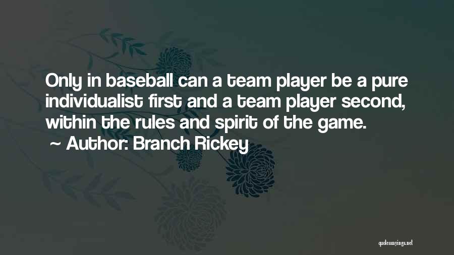 Branch Rickey Quotes: Only In Baseball Can A Team Player Be A Pure Individualist First And A Team Player Second, Within The Rules