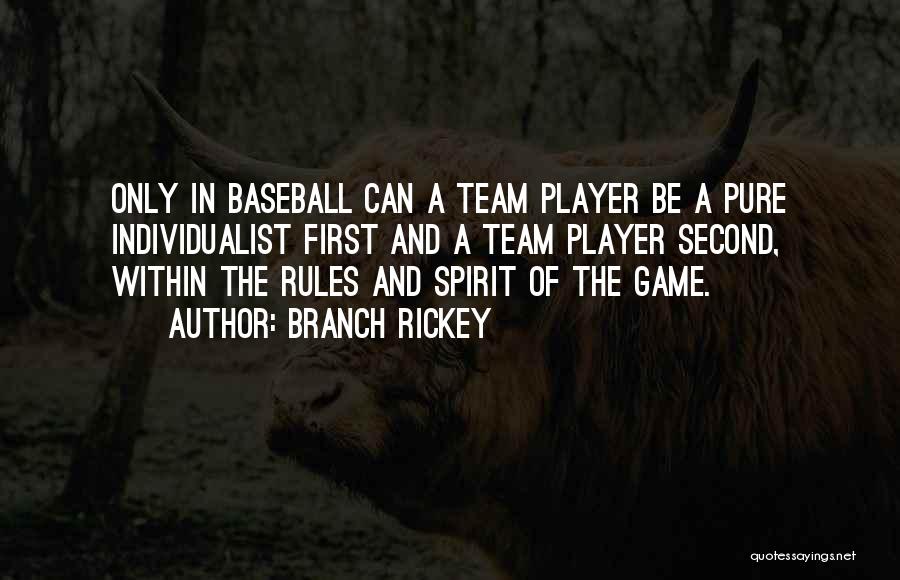 Branch Rickey Quotes: Only In Baseball Can A Team Player Be A Pure Individualist First And A Team Player Second, Within The Rules