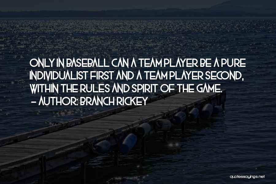 Branch Rickey Quotes: Only In Baseball Can A Team Player Be A Pure Individualist First And A Team Player Second, Within The Rules