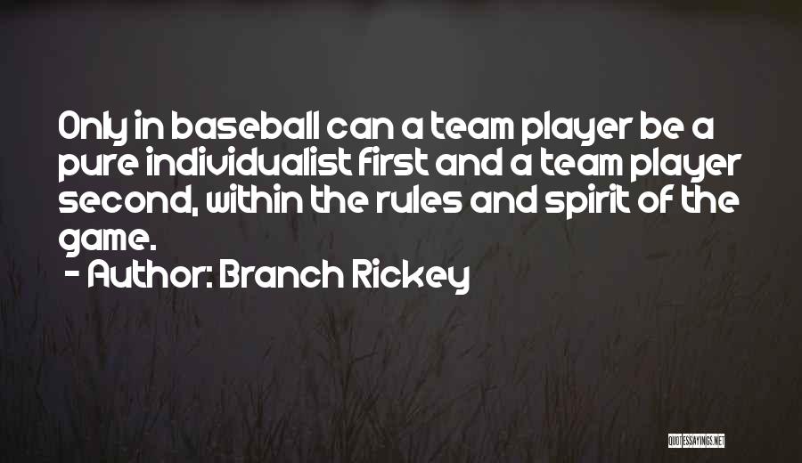 Branch Rickey Quotes: Only In Baseball Can A Team Player Be A Pure Individualist First And A Team Player Second, Within The Rules