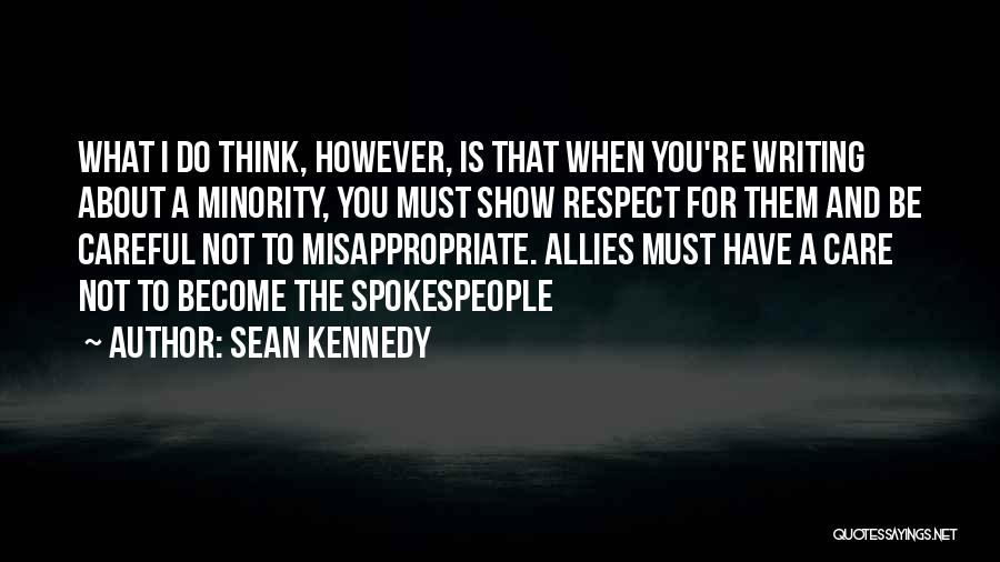 Sean Kennedy Quotes: What I Do Think, However, Is That When You're Writing About A Minority, You Must Show Respect For Them And