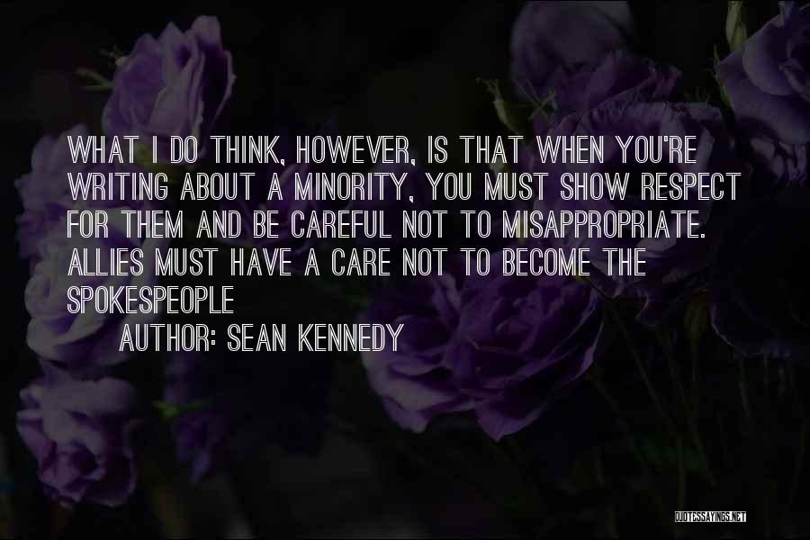 Sean Kennedy Quotes: What I Do Think, However, Is That When You're Writing About A Minority, You Must Show Respect For Them And