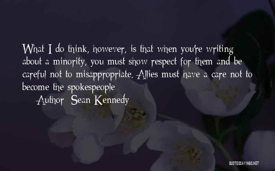 Sean Kennedy Quotes: What I Do Think, However, Is That When You're Writing About A Minority, You Must Show Respect For Them And