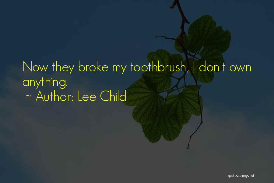 Lee Child Quotes: Now They Broke My Toothbrush, I Don't Own Anything.