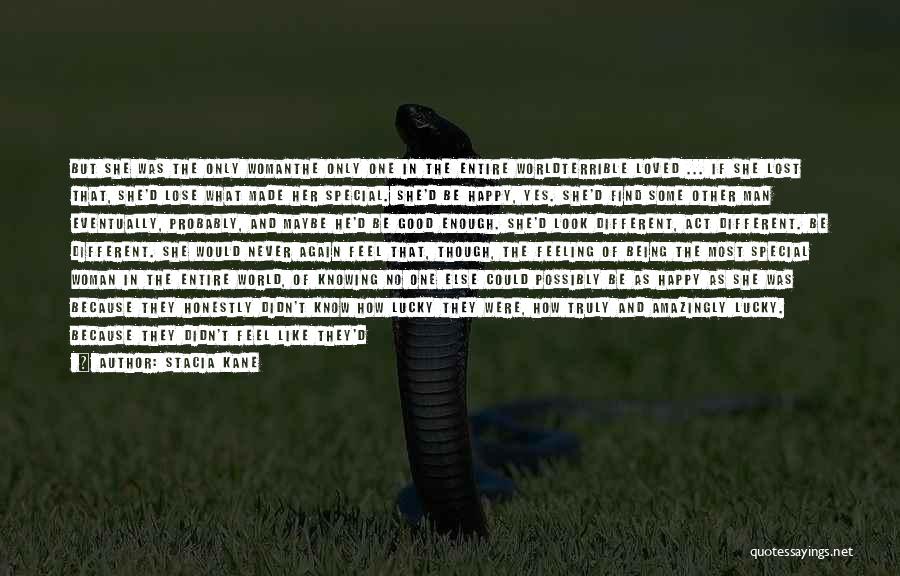 Stacia Kane Quotes: But She Was The Only Womanthe Only One In The Entire Worldterrible Loved ... If She Lost That, She'd Lose