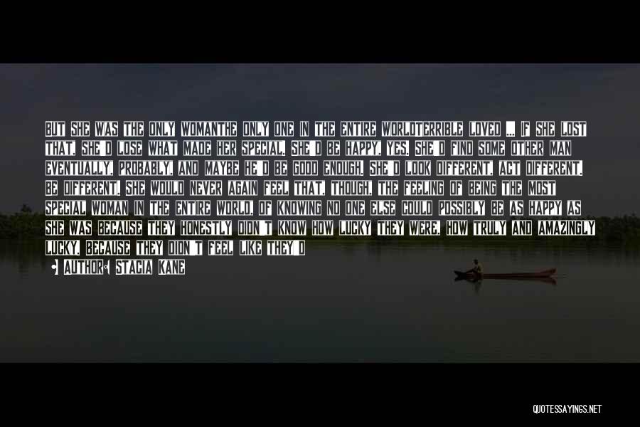 Stacia Kane Quotes: But She Was The Only Womanthe Only One In The Entire Worldterrible Loved ... If She Lost That, She'd Lose