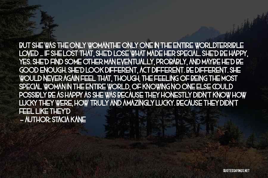 Stacia Kane Quotes: But She Was The Only Womanthe Only One In The Entire Worldterrible Loved ... If She Lost That, She'd Lose