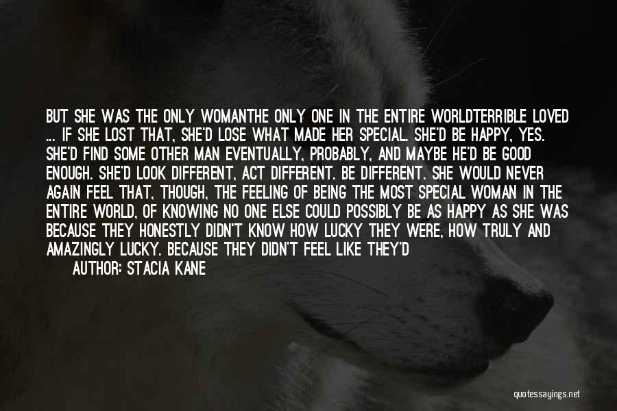 Stacia Kane Quotes: But She Was The Only Womanthe Only One In The Entire Worldterrible Loved ... If She Lost That, She'd Lose