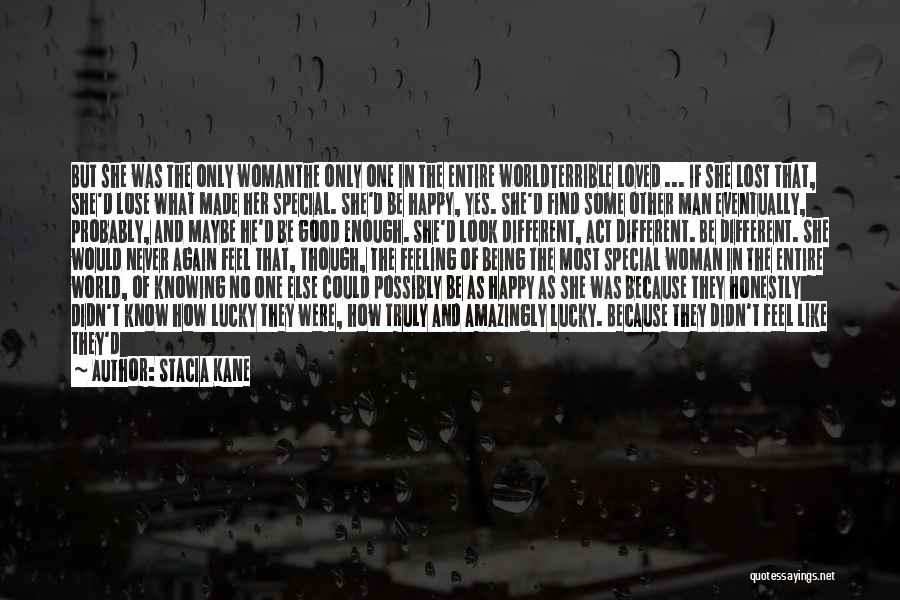 Stacia Kane Quotes: But She Was The Only Womanthe Only One In The Entire Worldterrible Loved ... If She Lost That, She'd Lose