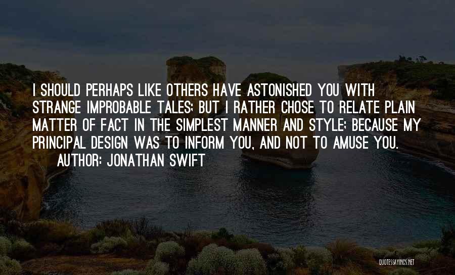 Jonathan Swift Quotes: I Should Perhaps Like Others Have Astonished You With Strange Improbable Tales; But I Rather Chose To Relate Plain Matter