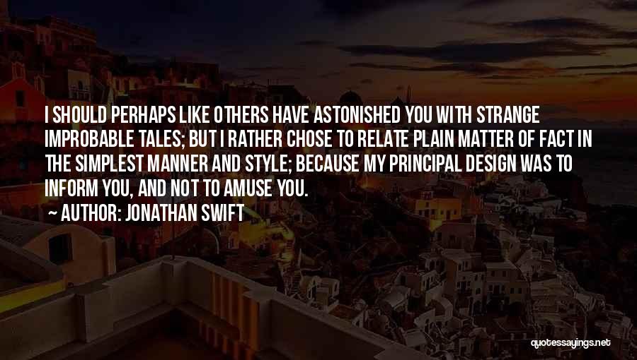 Jonathan Swift Quotes: I Should Perhaps Like Others Have Astonished You With Strange Improbable Tales; But I Rather Chose To Relate Plain Matter
