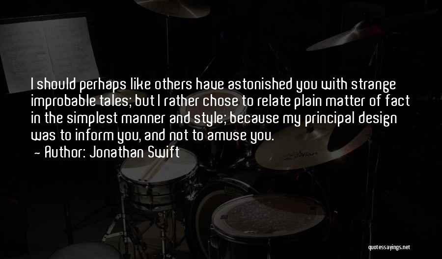 Jonathan Swift Quotes: I Should Perhaps Like Others Have Astonished You With Strange Improbable Tales; But I Rather Chose To Relate Plain Matter