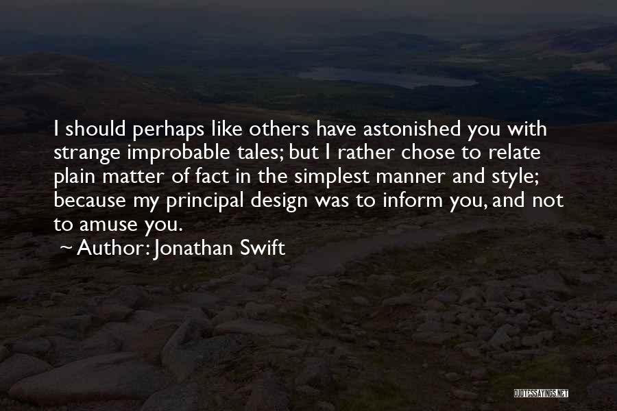 Jonathan Swift Quotes: I Should Perhaps Like Others Have Astonished You With Strange Improbable Tales; But I Rather Chose To Relate Plain Matter
