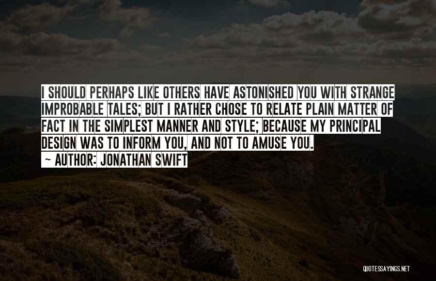 Jonathan Swift Quotes: I Should Perhaps Like Others Have Astonished You With Strange Improbable Tales; But I Rather Chose To Relate Plain Matter