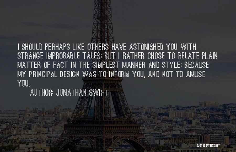 Jonathan Swift Quotes: I Should Perhaps Like Others Have Astonished You With Strange Improbable Tales; But I Rather Chose To Relate Plain Matter