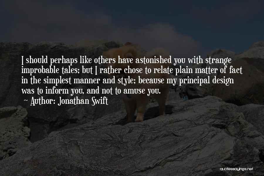 Jonathan Swift Quotes: I Should Perhaps Like Others Have Astonished You With Strange Improbable Tales; But I Rather Chose To Relate Plain Matter