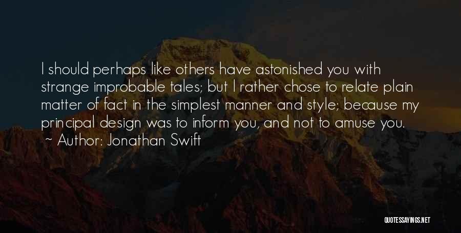 Jonathan Swift Quotes: I Should Perhaps Like Others Have Astonished You With Strange Improbable Tales; But I Rather Chose To Relate Plain Matter