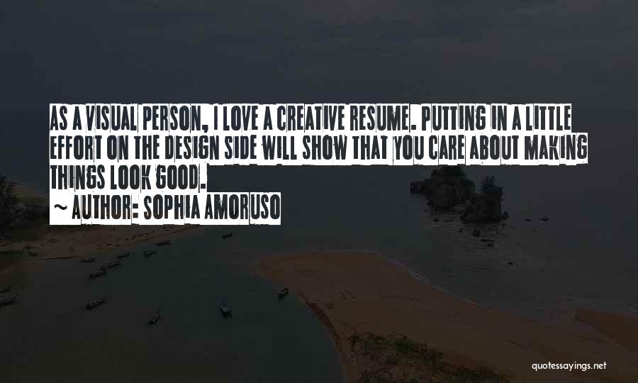 Sophia Amoruso Quotes: As A Visual Person, I Love A Creative Resume. Putting In A Little Effort On The Design Side Will Show