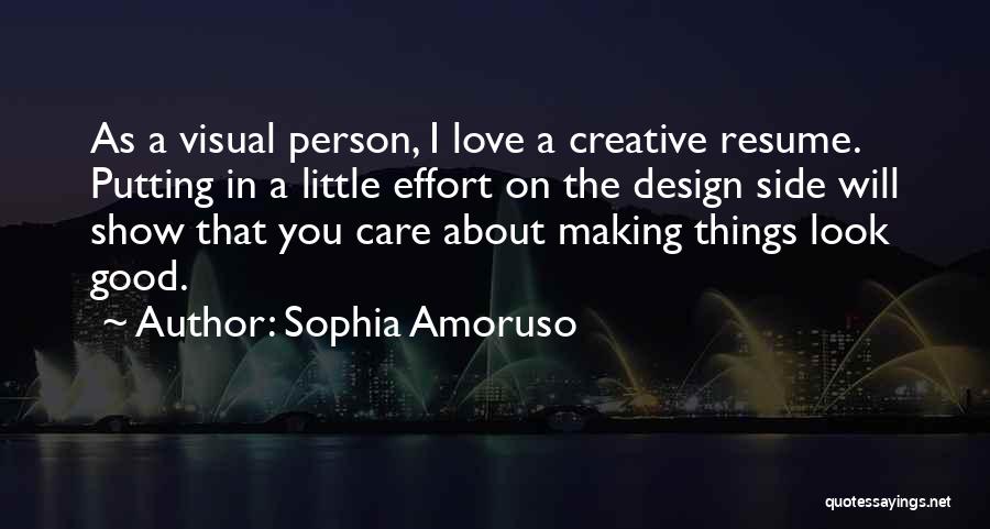 Sophia Amoruso Quotes: As A Visual Person, I Love A Creative Resume. Putting In A Little Effort On The Design Side Will Show