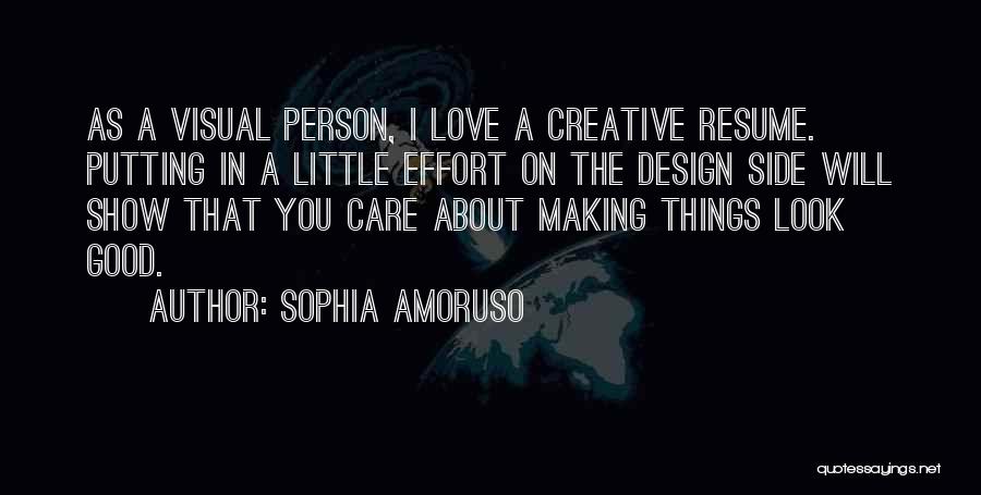 Sophia Amoruso Quotes: As A Visual Person, I Love A Creative Resume. Putting In A Little Effort On The Design Side Will Show