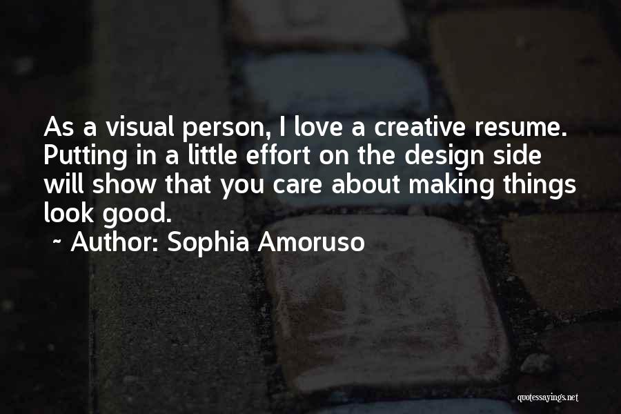 Sophia Amoruso Quotes: As A Visual Person, I Love A Creative Resume. Putting In A Little Effort On The Design Side Will Show